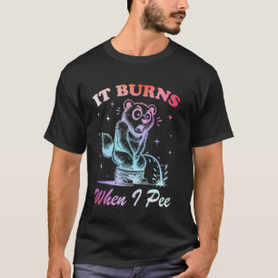 Funny Saying It Burns When I Pee! Sarcastic, Ironi T-Shirt