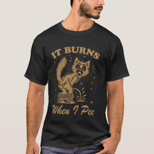 Funny Saying It Burns When I Pee! Sarcastic, Ironi T-Shirt