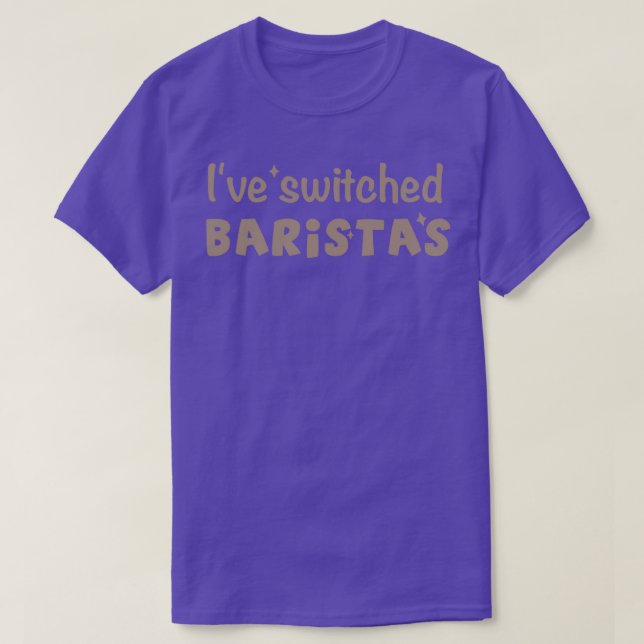 Funny Saying Ix27ve switched baristasI switched ba T-Shirt (Design Front)