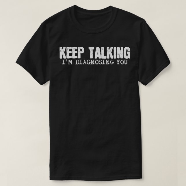Funny Saying Keep Talking Im Diagnosing You Women  T-Shirt (Design Front)