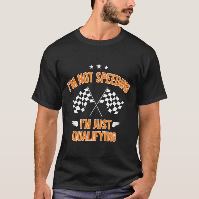 Funny saying not speeding just qualifying  T-Shirt (Front)