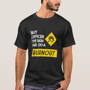 Funny Saying Officer The Sign Said Do A Burnout Me T-Shirt