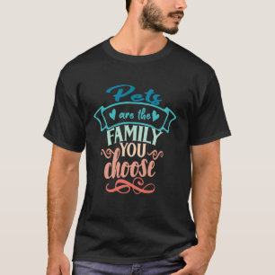 Funny Saying Pets Are The Family You Choose Dog Ca T-Shirt