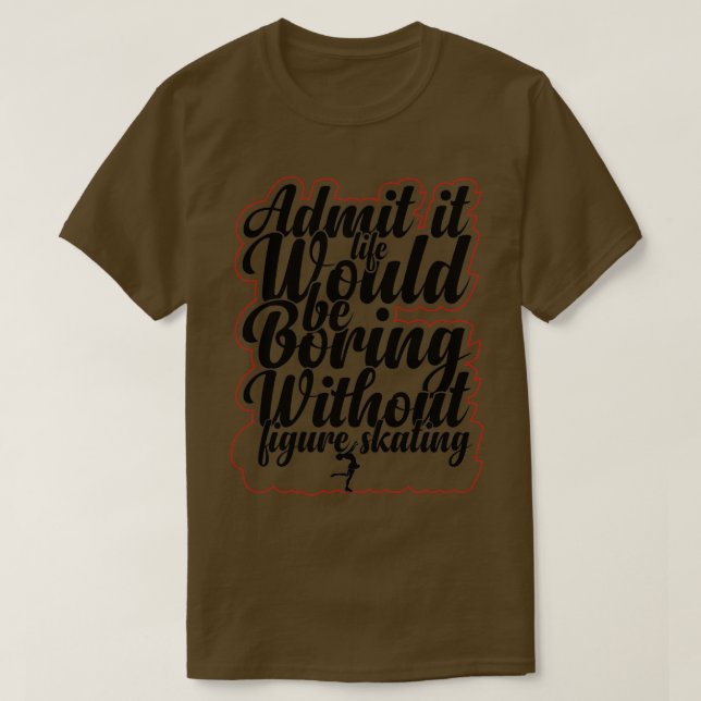 Funny Saying QuoteAdmit It Life Would Be Boring Wi T-Shirt (Design Front)