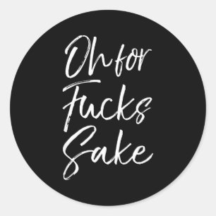 Funny Saying Sarcastic Quote Oh For Fors Sake  Classic Round Sticker
