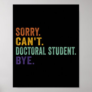 Funny Saying Sorry Can't Doctoral Student Bye Retr Poster