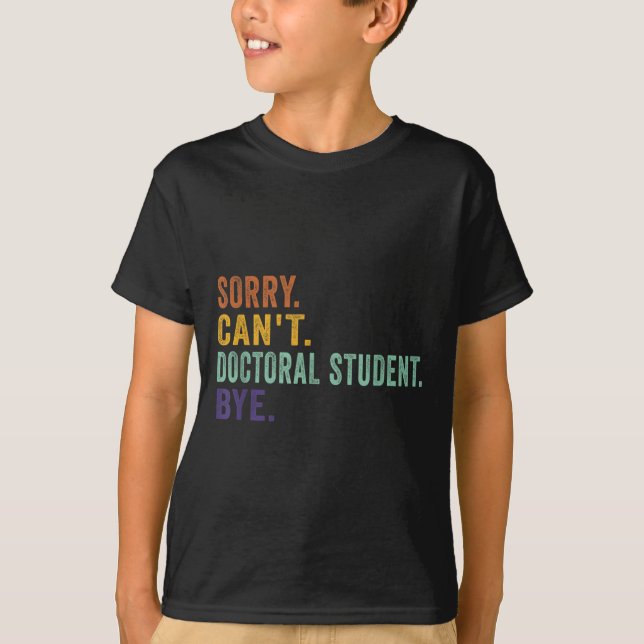 Funny Saying Sorry Can't Doctoral Student Bye Retr T-Shirt (Front)
