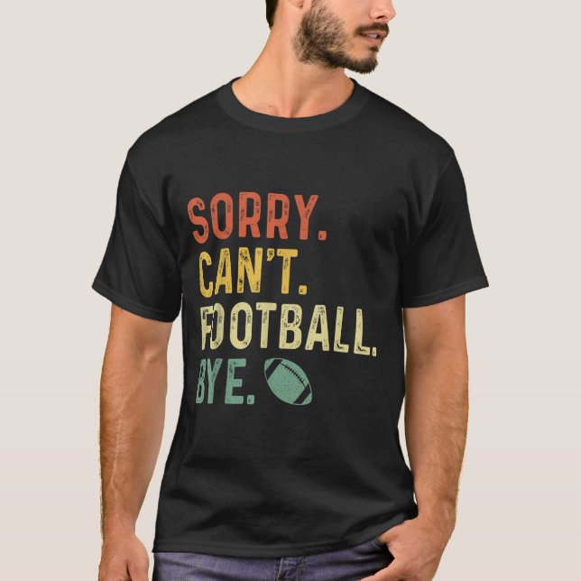 Funny Saying Sorry. Can't. Football. Bye.  T-Shirt (Front)