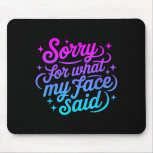 Funny Saying Sorry for What face Said for Men Mouse Mat