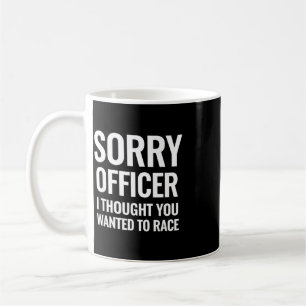 Funny Saying Sorry Officer Thought You Wanted Race Coffee Mug