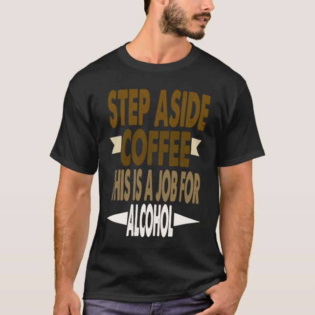Funny Saying Step Aside Coffee This Is A Job For A T-Shirt (Front)