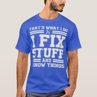 funny saying, That's What I Do I Fix Stuff And I K T-Shirt