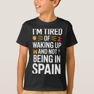 Funny saying tired of waking up not being in spain T-Shirt