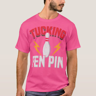 Funny Saying Tucking Fen Pin Fun Bowling Bowler T-Shirt