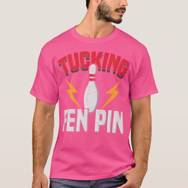 Funny Saying Tucking Fen Pin Fun Bowling Bowler T-Shirt (Front)