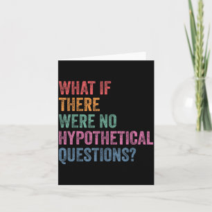 Funny Saying What If There Were No Hythetical Ques Card