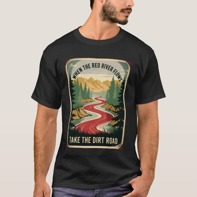 Funny Saying When The River Flows Take Dirt Road A T-Shirt (Front)
