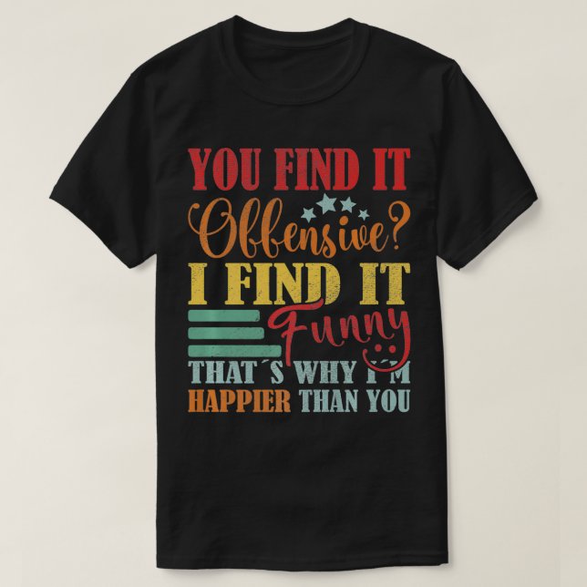 Funny Saying You Find It Offensive I Find It Funny T-Shirt (Design Front)