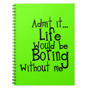 FUNNY SAYINGS ADMIT LIFE BORING WITHOUT ME COMMENT NOTEBOOK
