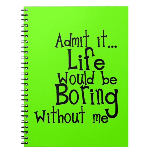FUNNY SAYINGS ADMIT LIFE BORING WITHOUT ME COMMENT NOTEBOOK (Front)