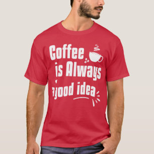 Funny Sayings Coffee is Always a Good Idea Cute de T-Shirt