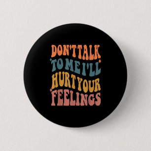 Funny Sayings Don't Talk To Me I'll Hurt Your Feel 6 Cm Round Badge