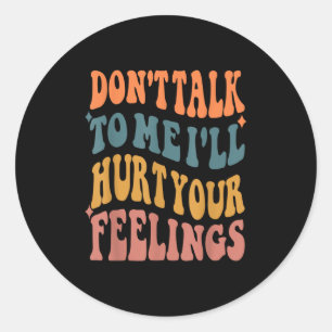 Funny Sayings Don't Talk To Me I'll Hurt Your Feel Classic Round Sticker