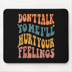Funny Sayings Don't Talk To Me I'll Hurt Your Feel Mouse Mat