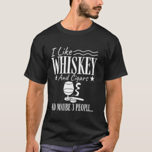 Funny Sayings, I Like Whiskey And Cigars And Maybe T-Shirt
