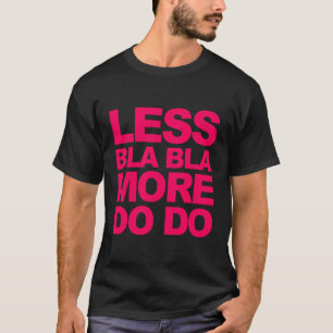 Funny Sayings Less Bla Bla - More Do Do T-Shirt