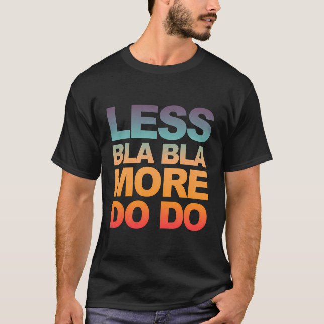 Funny Sayings Less Bla Bla - More Do Do T-Shirt (Front)