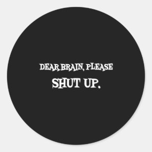 Funny Sayings Shirt Dear Brain Please Shut Up Quot Classic Round Sticker