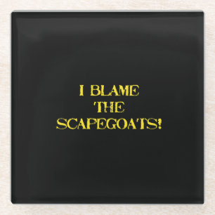 Funny Scapegoat Quote A Bold Statement on Blame Glass Coaster
