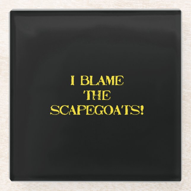 Funny Scapegoat Quote A Bold Statement on Blame Glass Coaster (Front)
