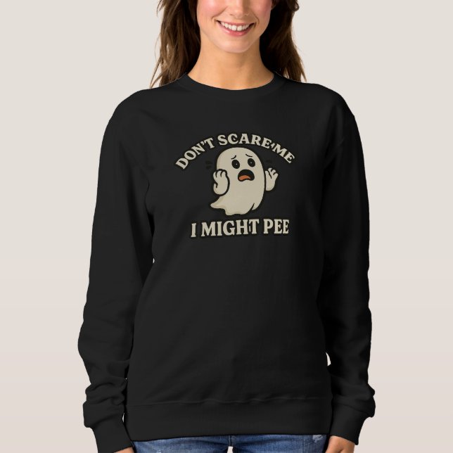Funny Scared Ghost – “Don’t Scare Me, I Might Pee” Sweatshirt (Front)