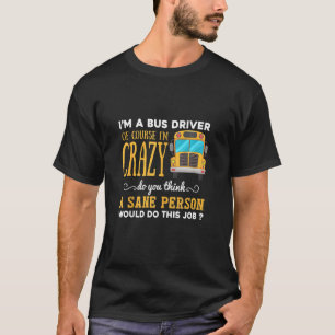 Funny School Bus Driver I'm A Crazy Bus Driver T-Shirt