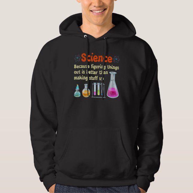 Funny  Science Because Figuring Things Out Is Bett Hoodie (Front)