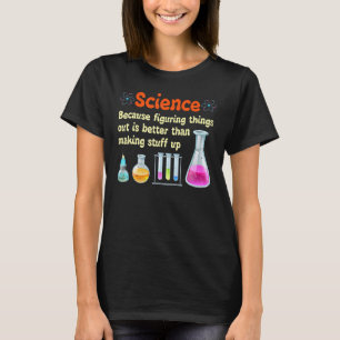 Funny Science Because Figuring Things Out Is Bett T-Shirt