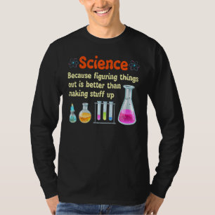 Funny Science Because Figuring Things Out Is Bett T-Shirt
