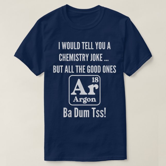 Funny Science Chemistry Joke Pun All the Good Ones T-Shirt (Design Front)