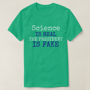 Funny "Science Is Real. The President Is Fake" T-Shirt