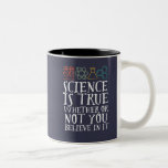 Funny Science Is True Geek and Nerd Scientist Two-Tone Coffee Mug<br><div class="desc">Science Is True Whether Or Not You Believe In It. Inspirational science design for those who believe in scientific proof, lab experiment and research. Cool motivational merchandise for science teacher, scientist and students. Perfect for science geek, nerd, high school teacher and student who love biology, physics and chemistry. Great Christmas...</div>