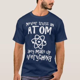 Funny Science Joke  Never Trust Atom Make Up T-Shirt