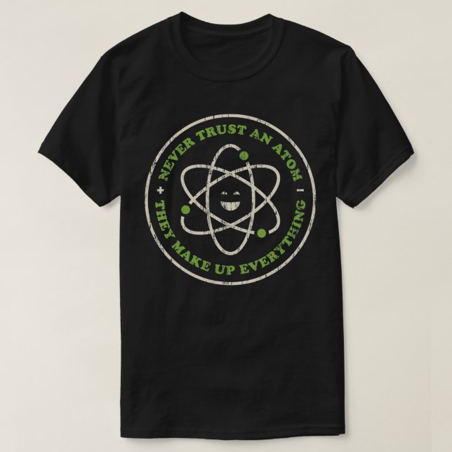 Funny Science  Never Trust An Atom Chemistry Teach T-Shirt (Design Front)