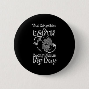 Funny Science Rotation Of Earth Really Makes My Da 6 Cm Round Badge