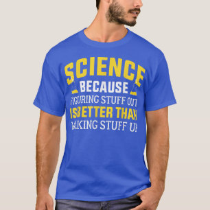 Funny Science, Science Because Figuring Out Is Bet T-Shirt