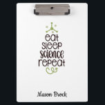 Funny Science Student Personalised School Gift Clipboard<br><div class="desc">This funny "Eat Sleep Science Repeat" design is perfect for students of all grades! Can be personalised with your kid's name. Great for Back to school gift,  Kid's Birthday gift and other holidays gifts.</div>