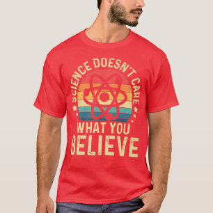 Funny Science Teacher, Science Doesn't Care What Y T-Shirt