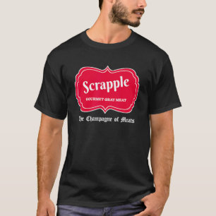 Funny Scrapple Gourmet Grey Meat Champagne Of Meat T-Shirt