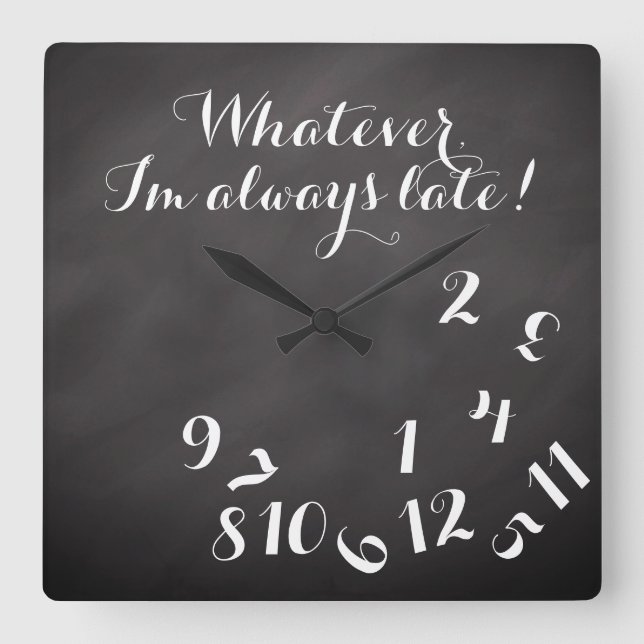 Funny Script ChalkBoard Whatever I'm Always Late! Square Wall Clock (Front)